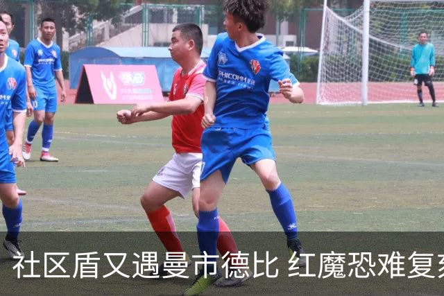 社区盾又遇曼市德比 红魔恐难复刻足总杯奇迹