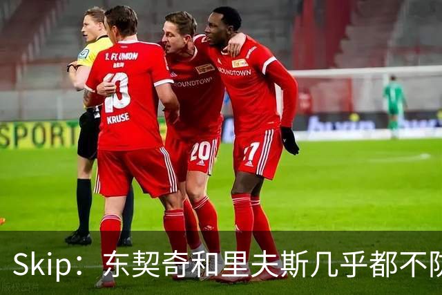 Skip：东契奇和里夫斯几乎都不防守 里夫斯真是尽力了&但总被点名